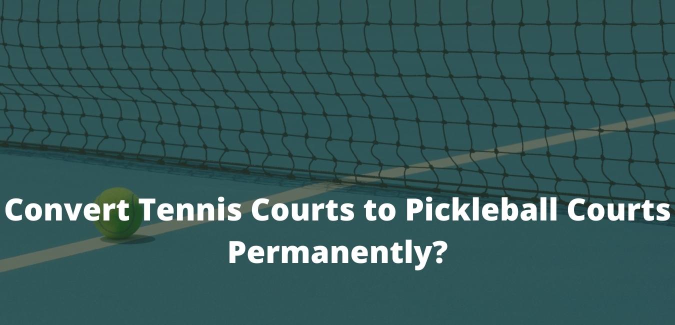 How To Convert Tennis Courts To Pickleball Courts - Pickleballsinfo