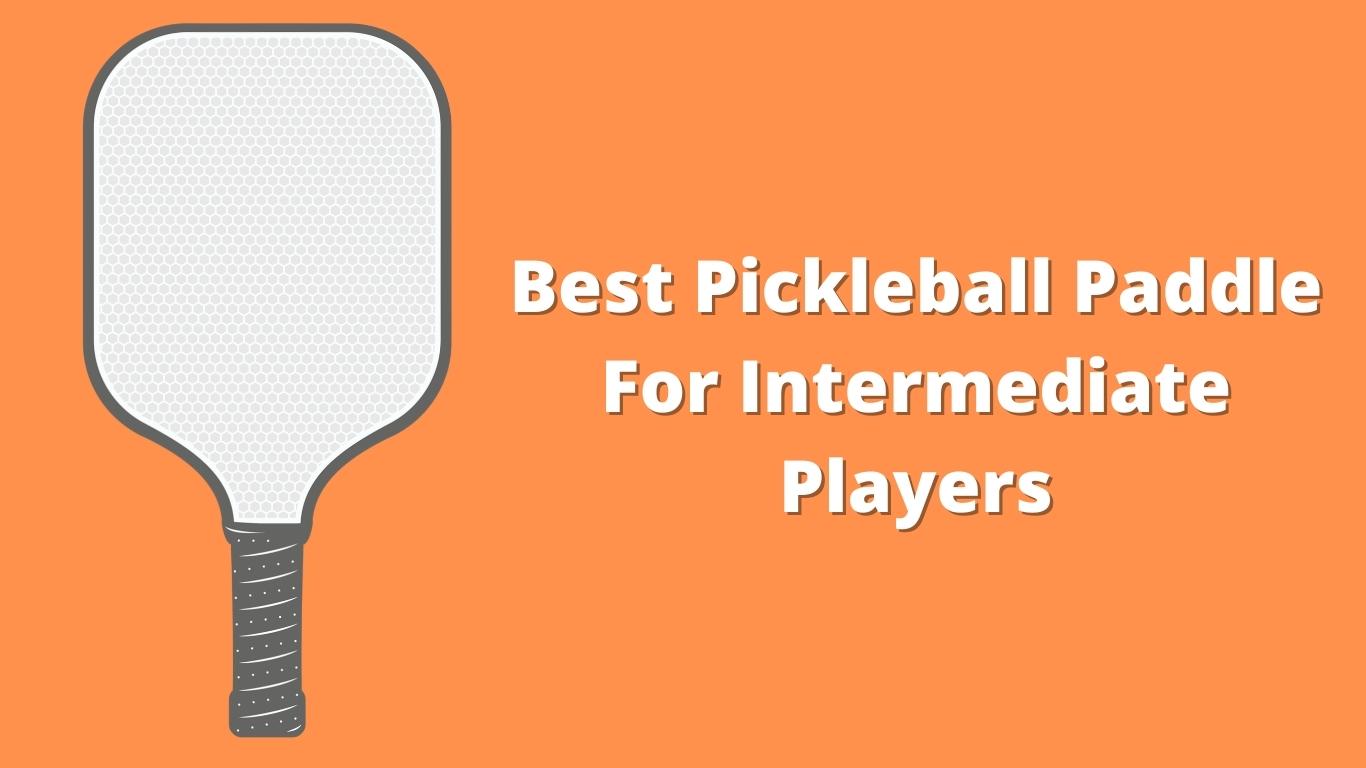 8 Best Pickleball Paddles For Intermediate Players Pickleballsinfo